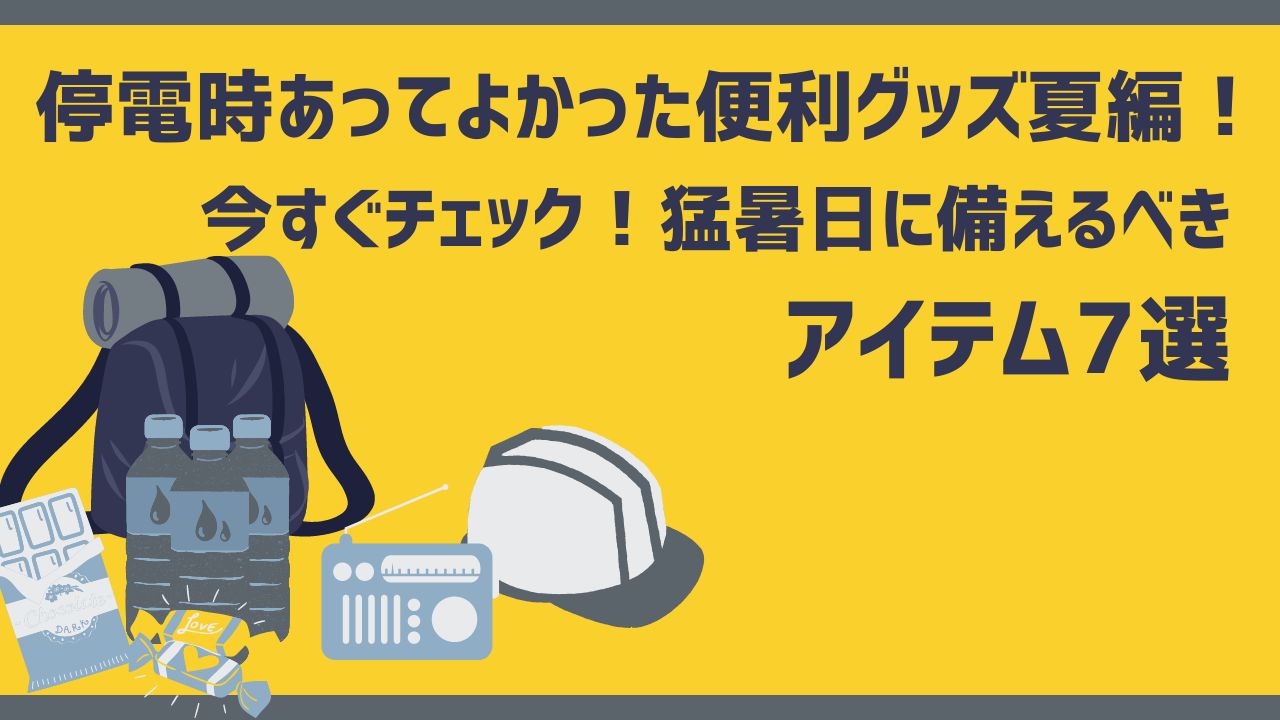 停電時あってよかった便利グッズ夏編！猛暑日に備えるべき アイテム7選