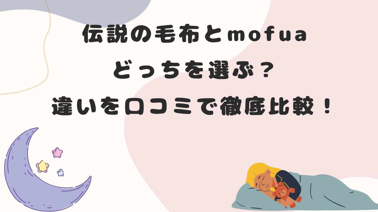 伝説の毛布とmofuaの違いは？口コミで徹底比較！