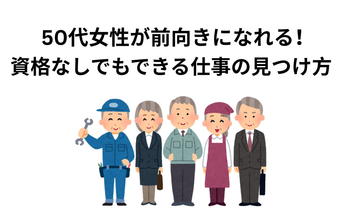 働くのが怖い50代女性が前向きになれる！資格なしでもできる仕事の見つけ方